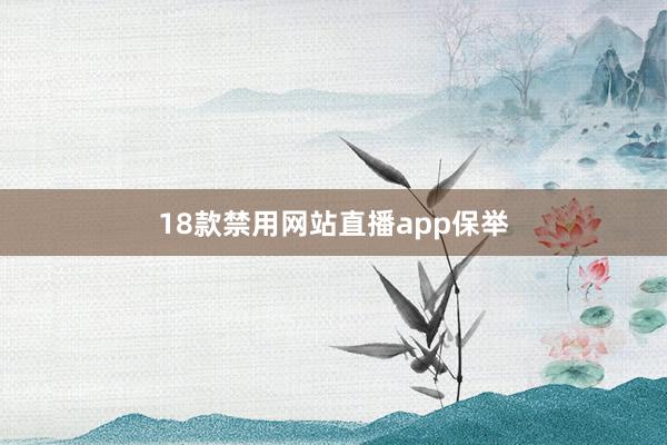 18款禁用网站直播app保举
